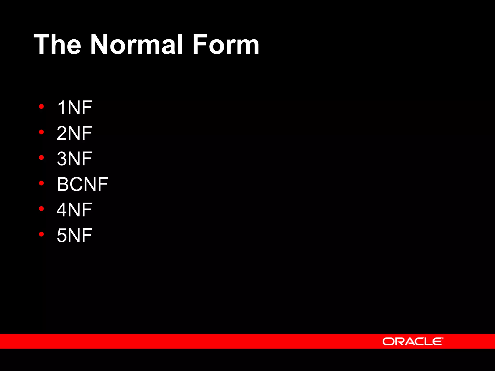 The Normal Form
• 1NF
• 2NF
• 3NF
• BCNF
• 4NF
• 5NF
 
