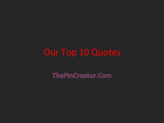 Our 
Top 
10 
Quotes 
 