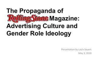 The Propaganda of    Magazine:  Advertising Culture and Gender Role Ideology  Presentation by LaylaSouers May 3, 2010 