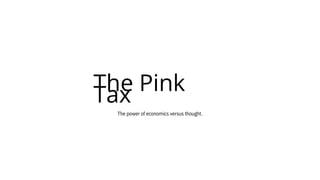 The Pink
Tax
The power of economics versus thought.
 