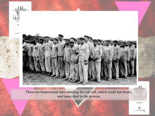 These are homosexual men standing for roll call, which could last hours,
                   and many died in the process.
 