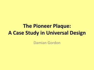 The Pioneer Plaque:A Case Study in Universal Design Damian Gordon 