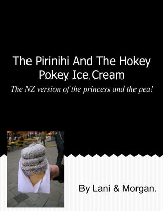 The Pirinihi And The Hokey
Pokey Ice Cream
The NZ version of the princess and the pea!
By Lani & Morgan.
 