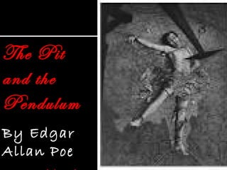 The Pit
and the
Pendulum
By Edgar
Allan Poe
 