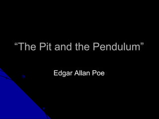 ““The Pit and the Pendulum”The Pit and the Pendulum”
Edgar Allan PoeEdgar Allan Poe
 
