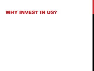 WHY INVEST IN US? 
