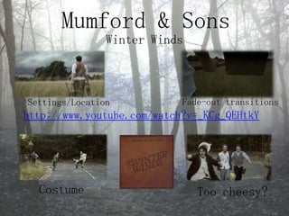 Mumford & SonsWinter WindsSettings/LocationFade-out transitionshttp://www.youtube.com/watch?v=_KCg_QEHtkYCostumeToo cheesy?