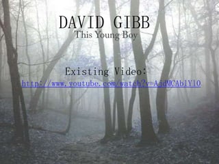 DAVID GIBBThis Young BoyExisting Video:http://www.youtube.com/watch?v=AjdMCAblYl0