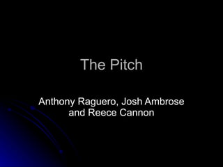 The Pitch Anthony Raguero, Josh Ambrose and Reece Cannon 