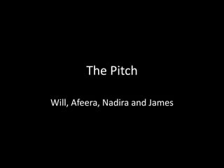 The Pitch

Will, Afeera, Nadira and James
 