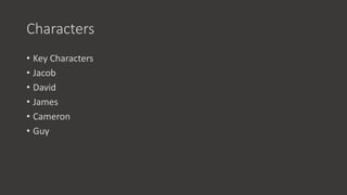 Characters
• Key Characters
• Jacob
• David
• James
• Cameron
• Guy
 