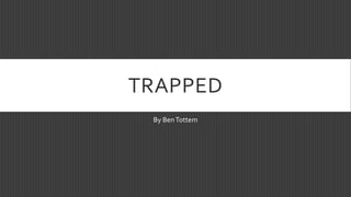 TRAPPED
By BenTottem
 