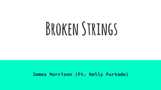 BrokenStrings
James Morrison (Ft. Nelly Furtado)
 