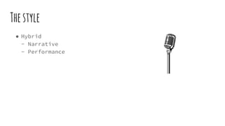 Thestyle
● Hybrid
- Narrative
- Performance
 