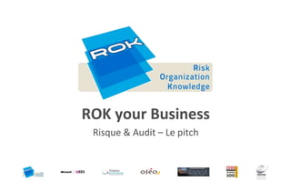 ROK your Business
 Risque & Audit – Le pitch
 