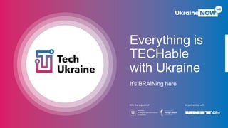 With the support of In partnership with
Everything is
TECHable
with Ukraine
It’s BRAINing here
 
