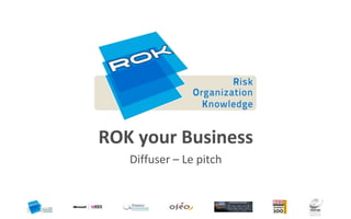 ROK your Business
   Diffuser – Le pitch
 