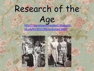 Research of the
     Age
  http://lauramayallmediaa2.blogspot.
  co.uk/#!/2012/09/costumes.html
 