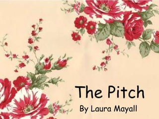 The Pitch
By Laura Mayall
 