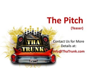 Contact Us for More Details at: info@ThaTrunk.com  The Pitch(Teaser) 