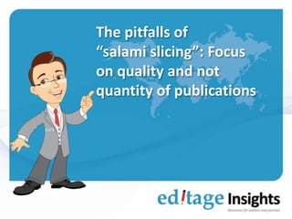The pitfalls of
“salami slicing”: Focus
on quality and not
quantity of publications

 