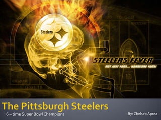 The Pittsburgh Steelers 6 – time Super Bowl Champions By: Chelsea Aprea 