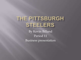 The Pittsburgh Steelers By Kevin Billand Period 11  Business presentation 