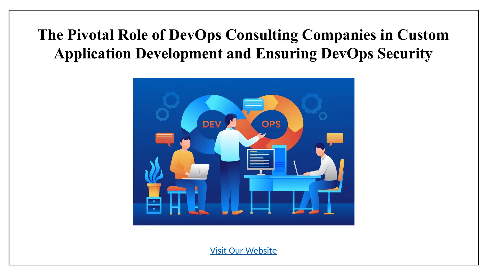 The Pivotal Role of DevOps Consulting Companies in Custom
Application Development and Ensuring DevOps Security
Visit Our Website
 