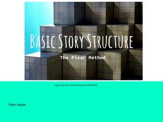 BasicStoryStructure
The Pixar Method
Ryan Hayes
https://www.flickr.com/photos/riekhavoc/4725943470/
 