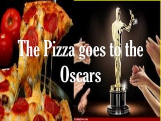 The Pizza goes to the
Oscars

 