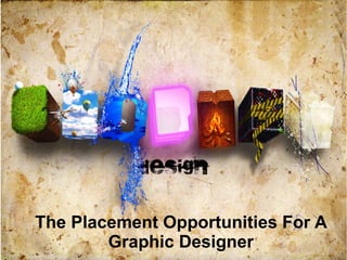 The Placement Opportunities For A
Graphic Designer
 