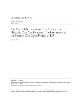 Louisiana Law Review
Volume 68 | Number 3
Spring 2008
The Place of the Louisiana Civil Code in the
Hispanic Civil Codifications: The Comments to
the Spanish Civil Code Project of 1851
Agustin Parise
This Article is brought to you for free and open access by the Law Reviews and Journals at LSU Law Digital Commons. It has been accepted for
inclusion in Louisiana Law Review by an authorized editor of LSU Law Digital Commons. For more information, please contact kreed25@lsu.edu.
Repository Citation
Agustin Parise, The Place of the Louisiana Civil Code in the Hispanic Civil Codifications: The Comments to the Spanish Civil Code Project of
1851, 68 La. L. Rev. (2008)
Available at: https://digitalcommons.law.lsu.edu/lalrev/vol68/iss3/5
 