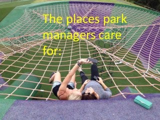 The places park
managers care
for:
 