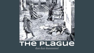 dun dun dunnnnnn!
The Plague
 