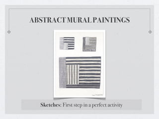 ABSTRACT MURAL PAINTINGS




  Sketches: First step in a perfect activity
 
