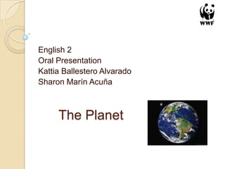 The Planet              English 2 Oral Presentation Kattia Ballestero Alvarado Sharon Marín Acuña 