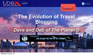 The Evolution of Travel
Blogging
Dave and Deb of The Planet D
@theplanetd
 