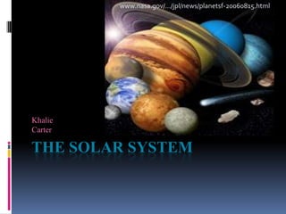 www.nasa.gov/.../jpl/news/planetsf-20060815.html




Khalie
Carter

THE SOLAR SYSTEM
 