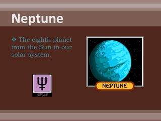  The eighth planet
from the Sun in our
solar system.
 