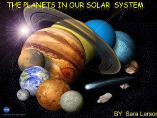 THE PLANETS IN OUR SOLAR SYSTEM




                        BY Sara Larson
 