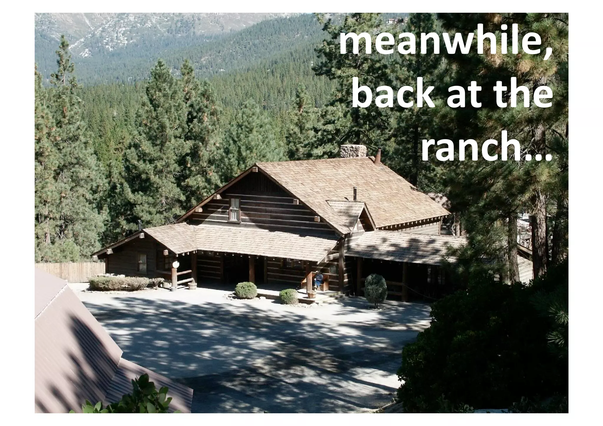 meanwhile,	
  
back	
  at	
  the	
  
ranch…	
  
 