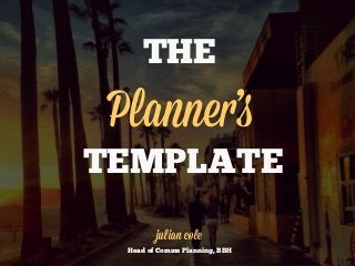 THE

Planner’s
TEMPLATE
julian cole
Head of Comms Planning, BBH

 