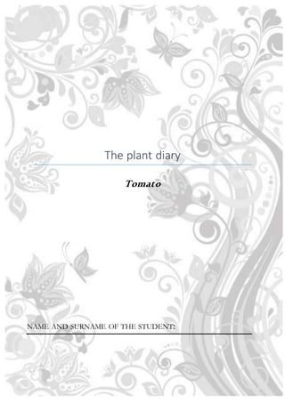 The plant diary
Tomato
NAME AND SURNAME OF THE STUDENT:
 