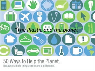 “ The Plastic and the planet” 
