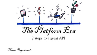 The Platform Era
7 steps to a great API
Aline Paponaud
 