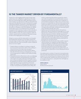 IS THE TANKER MARKET DRIVEN BY FUNDAMENTALS?
Analysts are not only struggling with the prospects for the tanker                                results in a market-dependent decline in productivity, which is
market, they are also working hard to explain the past. The tanker                                a part of the overcapacity to be measured. Normally, an increase
fleet is now 42 percent larger than in 2005, while seaborne trade, in                             in bunker prices also leads to lower speed, but we regard this as a
terms of volume, is up only 6 percent. In 2005, we estimated the utili-                           structural drop in productivity. In other words, an increase in bun-
zation rate for the tanker fleet to be close to the 90 percent we regard                          ker prices at a constant dollar rate will lead to slower speed and the
as full capacity utilization. On this basis, we should apparently have                            need for more tankers to carry out the same transportation work.
had a huge overcapacity of 20-25 percent this year, with permanent                                Speed is the most complicated element to handle when estimating
lay-up rates as a consequence. Even if 2012 definitely was a difficult                            over­capacity. Interested readers can find more about speed optimi-
year for tanker owners, it was not that bad. We now estimate the                                  zation in RS Platou Monthly, March 2012.
overcapacity in 2012 to have been 6-7 percent, which we describe as                           •	 Another (structural) productivity element is the load factor,
moderate, not in the neighborhood of what we experienced in the                                   defined as the cargo size divided by the deadweight ton of a vessel.
1970s and 1980s (see chart). The current overcapacity could be de-                                There has been a consistent trend over many years towards larger
scribed as a typical cyclical one, not the type of structural overcapac-                          Aframaxes, Suezmaxes and VLCCs, while the cargo sizes have
ity tanker owners fought against some decades ago.                                                been more or less unchanged. This means that we need more dead-
                                                                                                  weight tons to take the same cargo as before. We have estimated
This gives us reason to ask if the tanker market is now decoupled                                 that this element has reduced the productivity of the fleet by 0.6
from fundamentals? We believe not. The simple comparison be-                                      percent per year, over the last 10 years.
tween the change in the fleet and the change in trade volumes does                            •	 The ballast factor describes the share of days in ballast compared
not tell the whole story. There are obviously a number of additional                              with the total days at sea. Significant and rapid changes in the
factors. Let us try to explain:                                                                   worldwide trade pattern normally lead to more repositioning of
                                                                                                  the fleet, more ballast days and consequently lower (structural)
•	 Transport distances According to our estimates, average dis-                                  productivity. In the last few years, the stop and go of Libyan
    tances increased by 8 percent from 2005 to 2012, resulting in a                               exports, the sharp drop in exports from Iran and the drastic cuts
    14 percent increase in ton-miles in the same period.                                          in US oil import are typical drivers of more ballasting and reduced
•	 Floating storage employment Over the period from 2005 to                                      productivity.
    2012, there have been several years with significant use of tank-
    ers for storage purposes, in addition to their traditional trading                        Our analysis points to a decline of 13 percent in (structural) produc-
    employment.                                                                               tivity and a tanker demand growth of 32 percent from 2005 to 2012,
•	 Fleet productivity factors These factors are the most challenging                         compared to the tiny 6 percent growth in seaborne oil trade volumes.
    to identify and estimate. Normal productivity can be defined                              Thus we ended up with a utilization rate in 2012 of 83.5 percent - or
    as the number of ton-miles produced per deadweight ton, per                               an overcapacity of 6.5 percent - a level quite in line with freight mar-
    year, at a 90 percent utilization rate. Since our goal is to measure                      ket conditions in 2012.
    the utilization rate of the fleet, we have to differentiate between
    market-dependent changes in productivity and structural                                   Erik M. Andersen
    changes. For example: In a weakening market, operators want                               Special Adviser
    to reduce vessel speed because optimum speed is falling. This                             RS Platou Economic Research




  TANKER MARKET BALANCE 2005-2012                                                              Tanker overcapacity 1973-2012

    Mill dwt (lines)                            Utilization rate (bars)                          Overcapacity in percent of total fleet
    450                                                            100    Supply                 40
                                                                          Total demand           36
                                                                          (Based on
                                                                          ton-miles,             32
    400                                                            90     productivity and       28
                                                                          floating storage)
                                                                                                 24
                                                                          Simple demand
                                                                          (Based on trade        20
    350                                                            80
                                                                          volumes)               16
                                                                          Utilization rate       12
                                                                          (Based on total         8
    300                                                            70     demand)
                                                                                                  4
                                                                          Utilization rate
                                                                          (Based on               0
    250                                                            60     “simple” demand)       -4
            05         06   07   08   09   10     11        12                                        73 74 75 76 77 78 79 80 81 82 83 84 85 86 87 88 89 90 91 92 93 94 95 96 97 98 99 0 1 2 3 4 5 6 7 8 9 10 11 12




                                                                                                                                                                                                             THE tanker MARKET   19
 