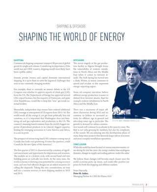 Shipping & Offshore:

     Shaping the world of energy
Shipping                                                              Offshore
Commercial shipping companies transport 90 percent of global          The recent tragedy at the gas produc-
goods by weight and volume. Considering its importance, if the        tion facility in Algeria brought home
world was just ONE country, shipping would most likely have           the vulnerability of onshore installa-
been a public utility!                                                tions in North Africa and the Middle
                                                                      East when it comes to terrorist at-
Instead, private owners and capital dominate international            tacks. The Arab Spring has turned into
shipping. It is up to them to solve the logistical challenges that    a shaky Winter, as unrest continues to
arise in our constantly changing markets.                             spread and escalate in this important
                                                                      energy- exporting region.
For example, there is currently an intense debate in the US
Congress over whether to approve exports of (shale gas) LNG           Some oil company executives believe
from the US. The Department of Energy has approved several            offshore energy production is easier to
LNG export licenses, but the majority of Democrats, and quite         defend from terrorist attacks, than for
a few Republicans, would like to keep this “new” gas inside na-       example onshore installations in North
tional borders.                                                       Africa and the Middle East.

Meanwhile, independent ship owners have ordered additional            There was a succession of major off-
LNG tonnage in anticipation of US exports from 2015/16. The           shore discoveries during 2012 and we
world needs all the energy it can get from politically low-risk       continue to believe in increased ac-
countries, so it is important that Washington does not ham-           tivity for offshore rigs in general and
string oil and gas exploration and production in the US. The          ultra-deep water rigs in particular. The       peter m. anker, Managing Partner & CEO
country’s stunning transformation from the world’s biggest im-        growth in demand for subsea construc-
porter of petroleum products to its (almost) biggest exporter,        tion vessels will continue to accelerate in the years to come. The
feeding the emerging economies in Latin America and Africa,           fleet is not only growing by numbers, but also by complexity
is a case in point.                                                   of the vessels. We are entering into the development phase of
                                                                      many deep water projects that demands larger subsea structures
The prospect of serious long-haul LNG volumes coming out of           and more complex installation operations.
Canada also looks very promising. It raises the question, could
Canada be the new Qatar of the Americas?                              Conclusion
                                                                      While the world has been focused on various macroeconomic cri-
The first quarter of 2013 is characterized by a mixture of signifi-   ses during the last few years, the energy markets have undergone
cant uncertainty and opportunity for shipowners and investors.        dramatic changes in supply and trading patterns ‘under the radar’.
The markets are in a bottom cycle, with second hand and new
building prices at cyclically low levels. At the same time, the       We believe these changes will become much clearer once the
world economy is showing some potential for a strong recovery         world economy picks up steam, and could offer positive sur-
soon, and new fuel-efficient designs are an added incentive for       prises for both the shipping and offshore markets.
calling the shipyards. Taking this into consideration, we may
well see a nascent recovery in most shipping markets in 2014          Yours Sincerely,
and 2015.                                                             Peter M. Anker,
                                                                      Managing Partner & CEO, RS Platou ASA


                                                                                                                                                 introduction   3
 