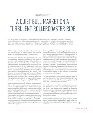 rs platou markets

      A Quiet Bull Market on a
   turbulent Rollercoaster ride
2012 will go down in the history books as one of the most turbulent financial years in memory, with governmental intervention,
a presidential election and an imminent fiscal cliff hanging like a dark cloud over the slow global economy. Despite the bumpy ride,
  ­
global equity markets grew between 15 and 17 percent from the beginning of the year, while the oil price remained steady at a high level.


After several years of upheaval, 2012 finally gave investors a           Following a difficult second quarter, global equity markets re-
year many had wished for. The year featured slow and steady              versed course again and advanced during the third quarter of
gains, as the stock market overcame a world of worries.                  2012, assisted by additional monetary policies announced in
                                                                         Europe and the United States to accommodate for the gener-
The first quarter of 2012 started optimistically, with a posi-           ally weak economic backdrop. The world’s leading central banks
tive development in the financial markets for both shares and            stole the spotlight this quarter, as weak global growth, high un-
corporate bonds, and especially high-yield bonds. However,               employment rates and rumblings about a potential collapse of
the crisis in Europe spoiled the party somewhat, despite an              the Eurozone created a climate for yet another bank interven-
improving outlook for stronger economic growth in the Unit-              tion, which came with a ‘whatever it takes’ approach from the
ed States. By April 2012, the party was definitely over. During          European Central Bank. The back-and-forth between risk-tak-
the second quarter, equity markets were hit by news out of               ing and risk-aversion in the fixed income market continued dur-
Europe, as investors worried about the ability of several Euro-          ing the third quarter, and riskier, higher-yielding assets returned
pean countries to repay their sovereign debt, and that a weak            to favor. Investor demand for yield, combined with additional
European economy could trigger a U.S. recession. Despite                 monetary easing, fueled the gains.
these uncertainties, many companies took advantage of the
low interest rates to refinance debt. During the first quarter,          The third quarter was a difficult quarter, with many bumps in
RS Platou Markets completed five high-yield debt transac-                the road. However, RS Platou Markets advised, and had a role
tions with a total value of approximately NOK 3.7 billion.               in, a total of six transactions, both of debt and equity raising and
                                                                         MA, with a total value of NOK 1.7 billion.
Stock markets dropped sharply in May, as investors realized
that the Euro crisis was developing into something far more              The fourth quarter mirrored the second quarter’s weakness, in
serious, eroding their appetite for risk. At the same time, gov-         the aftermath of the central bank-driven rally. Companies be-
ernment bond yields in the United States, Germany, Sweden                gan to take a more cautious approach, wary of the presidential
and Norway dropped to historically low levels. The first half of         election, uncertainty of the Congressional budget negotiations
2012 ended as it had started, with a fateful summit in the Eu-           and the fiscal cliff. Despite a sideways Norwegian stock market,
rozone. Despite the generally difficult market conditions, RS            global stock markets rallied yet again, paving the way for a trans-
Platou Markets participated in four equity transactions during           action effective quarter.
the second quarter of the year, raising a total of approximately
NOK 2 billion. In addition, we participated in various MA               RS Platou Markets participated in eight transactions, divided
transactions, including one together with our parent compa-              equally between debt and equity. One deal of note was a USD
ny, RS Platou ASA, showing the strengthening collaboration               132 million registered directed offering in the US-listed Scorpio
between the companies.                                                   Tankers Inc.                                                            ➤

                                                                                                                                            RS PLATOU MARKETS   43
 