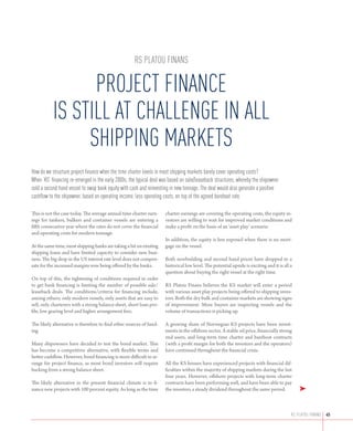rs platou finans

                 PROJECT FINANCE
           IS STILL AT CHALLENGE IN ALL
                SHIPPING MARKETS
How do we structure project finance when the time charter levels in most shipping markets barely cover operating costs?
When ‘KS’ financing re-emerged in the early 2000s, the typical deal was based on sale/leaseback structures, whereby the shipowner
sold a second hand vessel to swap book equity with cash and reinvesting in new tonnage. The deal would also generate a positive
cashflow to the shipowner, based on operating income, less operating costs, on top of the agreed bareboat rate.

This is not the case today. The average annual time charter earn-    charter earnings are covering the operating costs, the equity in-
ings for tankers, bulkers and container vessels are entering a       vestors are willing to wait for improved market conditions and
fifth consecutive year where the rates do not cover the financial    make a profit on the basis of an ‘asset play’ scenario.
and operating costs for modern tonnage.
                                                                     In addition, the equity is less exposed when there is no mort-
At the same time, most shipping banks are taking a hit on existing   gage on the vessel.
shipping loans and have limited capacity to consider new busi-
ness. The big drop in the US interest rate level does not compen-    Both newbuilding and second hand prices have dropped to a
sate for the increased margins now being offered by the banks.       historical low level. The potential upside is exciting and it is all a
                                                                     question about buying the right vessel at the right time.
On top of this, the tightening of conditions required in order
to get bank financing is limiting the number of possible sale/       RS Platou Finans believes the KS market will enter a period
leaseback deals. The conditions/criteria for financing include,      with various asset play projects being offered to shipping inves-
among others; only modern vessels, only assets that are easy to      tors. Both the dry bulk and container markets are showing signs
sell, only charterers with a strong balance sheet, short loan pro-   of improvement. More buyers are inspecting vessels and the
file, low gearing level and higher arrangement fees.                 volume of transactions is picking up.

The likely alternative is therefore to find other sources of fund-   A growing share of Norwegian KS projects have been invest-
ing.                                                                 ments in the offshore sector. A stable oil price, financially strong
                                                                     end users, and long-term time charter and bareboat contracts
Many shipowners have decided to test the bond market. This           (with a profit margin for both the investors and the operators)
has become a competitive alternative, with flexible terms and        have continued throughout the financial crisis.
better cashflow. However, bond financing is more difficult to ar-
range for project finance, as most bond investors will require       All the KS houses have experienced projects with financial dif-
backing from a strong balance sheet.                                 ficulties within the majority of shipping markets during the last
                                                                     four years. However, offshore projects with long-term charter
The likely alternative in the present financial climate is to fi-    contracts have been performing well, and have been able to pay
nance new projects with 100 percent equity. As long as the time      the investors a steady dividend throughout the same period.              ➤


                                                                                                                                          rs platou finans   45
 