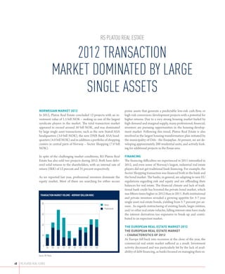rs platou real estate

                                            2012 transaCtion
                                        market dominated by large
                                              single assets
                    nOrwegian markeT 2012                                                             prime assets that generate a predictable low-risk cash flow, or
                    In 2012, Platou Real Estate concluded 12 projects with an in-                     high-risk conversion/development projects with a potential for
                    vestment value of 1.5 bill NOK – making us one of the largest                     higher returns. Due to a very strong housing market fueled by
                    syndicate players in the market. The total transaction market                     high demand and marginal supply, many professional, financial,
                    appeared to exceed around 50 bill NOK, and was dominated                          investors are pursuing opportunities in the housing-develop-
                    by large single asset transactions; such as the new Statoil ASA                   ment market. Following this trend, Platou Real Estate is also
                    headquarters (3.0 bill NOK), the new DNB Bank ASA head-                           involved in the largest housing transformation plan initiated by
                    quarters (4.8 bill NOK) and in addition a portfolio of shopping                   the municipality of Oslo - the Ensjøplan. At present, we are de-
                    centers in central parts of Norway – Sector Shopping (7.0 bill                    veloping approximately 200 residential units, and actively look-
                    NOK).                                                                             ing for additional projects in the Ensjø area.

                    In spite of the challenging market conditions, RS Platou Real                     finanCing
                    Estate has also sold two projects during 2012. Both have deliv-                   The financing difficulties we experienced in 2011 intensified in
                    ered solid returns to the shareholders, with an internal rate of                  2012, and even some of Norway’s largest, industrial real estate
                    return (IRR) of 12 percent and 35 percent respectively.                           players did not get traditional bank financing. For example, the
                                                                                                      Sector Shopping transaction was financed both in the bank and
                    As we reported last year, professional investors dominate the                     the bond market. The banks, in general, are adapting to new EU
                    equity market. Most of them are searching for either secure                       regulations regarding risk and equity and are oﬄoading their
                                                                                                      balances for real estate. The financial climate and lack of tradi-
                                                                                                      tional bank credit has boosted the private bond market, which
                      transaction market volUme - norWay (billion nok)
                                                                                                      was fifteen times higher in 2012 than in 2011. Both institutional
                                                                                                      and private investors revealed a growing appetite for 5-7 year
                        80
                                                                                                      single asset real estate bonds, yielding from 5-7 percent per an-
                                                                                       Retail         num. As regards restructuring of existing funds, larger entities,
                                                                                       Professional
                                                                                                      and/or other real estate vehicles, falling interest rates have made
                        60                                                                            the interest derivatives too expensive to break up and contri-
                                                                                                      buted to an expectant market.
                        40
                                                                                                      The eurOpean real eSTaTe markeT 2012
                                                                                                      The eurOpean real eSTaTe markeT
                        20                                                                            – CharaCTeriSTiCS Of 2012
                                                                                                      As Europe fell back into recession at the close of the year, the
                                                                                                      commercial real estate market suffered as a result. Investment
                         0
                              04        05   06   07   08   09   10   11   12   13E                   activity decreased and was particularly hit by the lack of avail-
                                                                                                      ability of debt financing, as banks focused on managing their ex-
                    source: rs platou


48   rs platou real estate
 